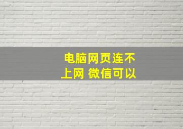 电脑网页连不上网 微信可以